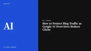 How to Protect Blog Traffic as Google AI Overviews Reduce Clicks